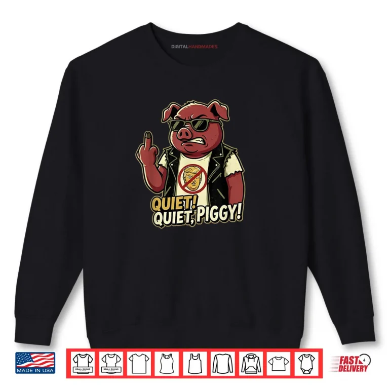 Sweatshirt Quiet Piggy Sarcastic Political Humor Shirt