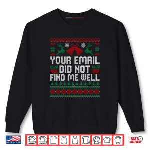 Your Email Did Not Find Me Well Funny Christmas Ugly Sweater Shirt 1 Sweatshirt Your Email Did Not Find Me Well Funny Christmas Ugly Sweater Shirt 1