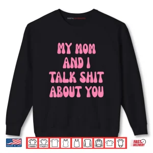 Sweatshirt My Mom and I Talk Shit About You Funny Mother Daughter Bond Shirt