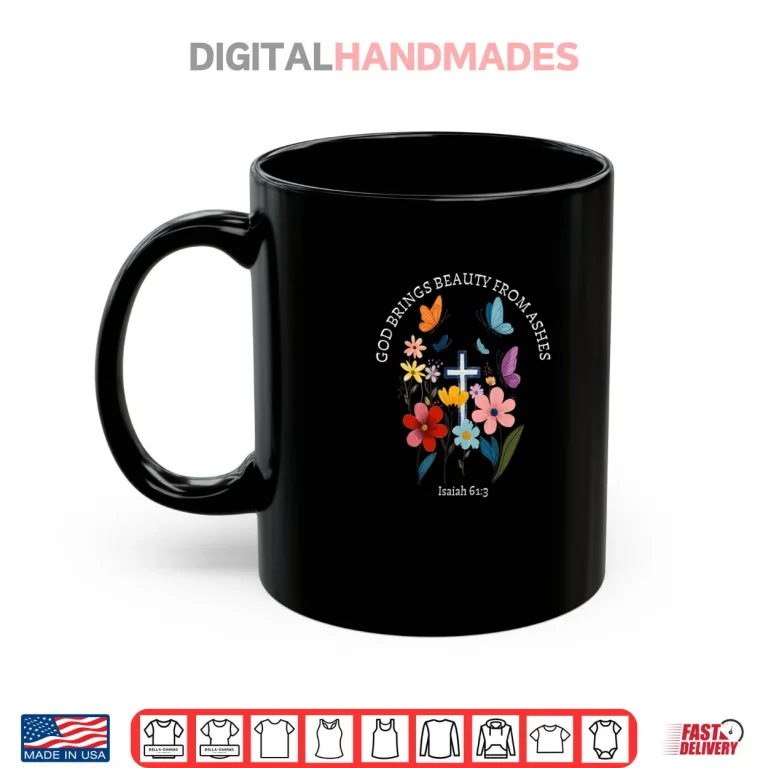 Mug God Brings Beauty from Ashes Isaiah 61 3 Christian Shirt