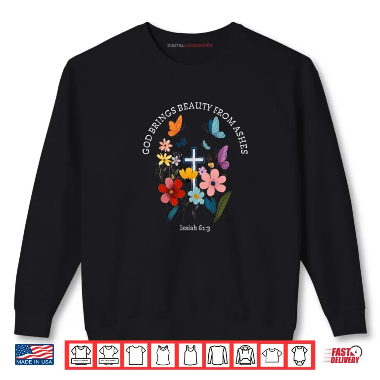 Sweatshirt God Brings Beauty from Ashes Isaiah 61 3 Christian Shirt