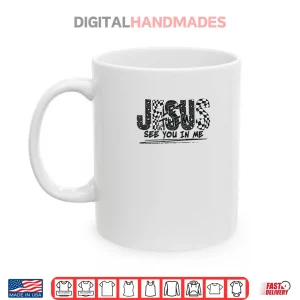 Mug Christian Jesus Let Them See You in Me Shirt