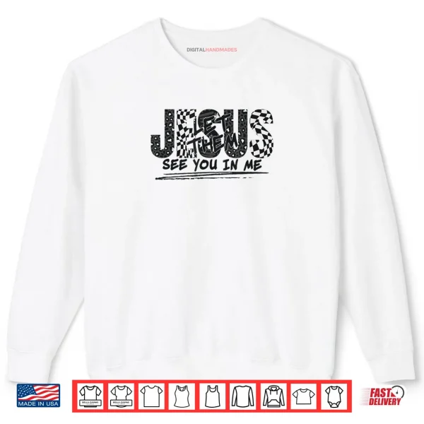 Sweatshirt Christian Jesus Let Them See You in Me Shirt