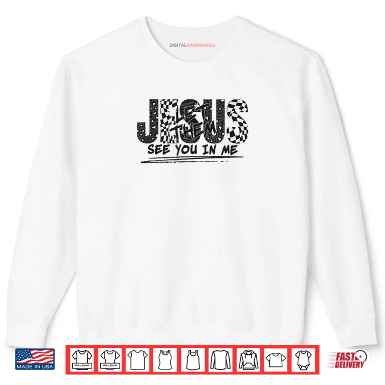 Christian Jesus Let Them See You in Me Shirt 1 Sweatshirt Christian Jesus Let Them See You in Me Shirt