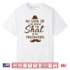 Ah Good Sir I Do Believe I’ve Shat in My Pantaloons Shirt