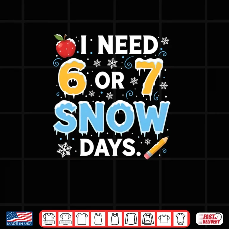 Design I Need 6 7 Snow Days Teacher Winter School Snowy Day Shirt