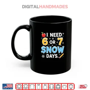 Mug I Need 6 7 Snow Days Teacher Winter School Snowy Day Shirt