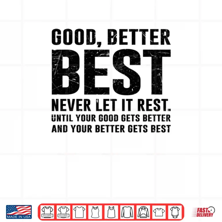 Design GOOD BETTER BEST Never Let It Rest Motivational Quote Growth Shirt