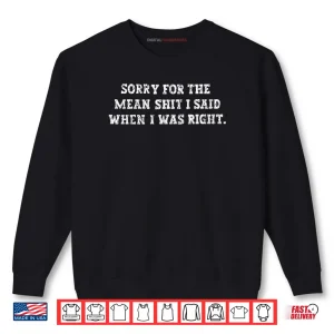 Sorry For The Mean Shit I Said When I Was Right Shirt 1 Sweatshirt Sorry For The Mean Shit I Said When I Was Right Shirt 2