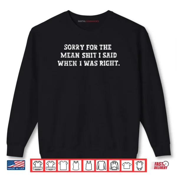 Sorry For The Mean Shit I Said When I Was Right Shirt 1 Sweatshirt Sorry For The Mean Shit I Said When I Was Right Shirt 2