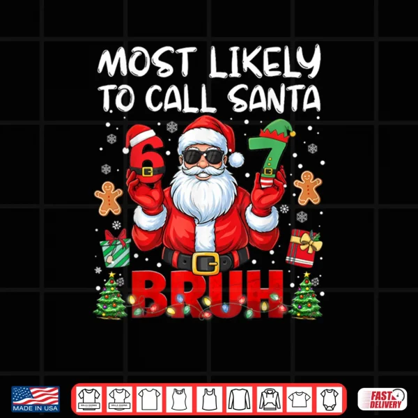 Design Most Likely to Call Santa 67 Six Seven Bruh Family Matching Shirt 1