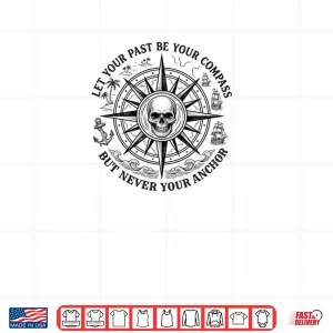 Let Your Past Be Your Compass But Never Your Anchor Shirt 4 Design Let Your Past Be Your Compass But Never Your Anchor Shirt 1