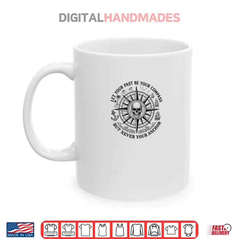 Mug Let Your Past Be Your Compass But Never Your Anchor Shirt 1