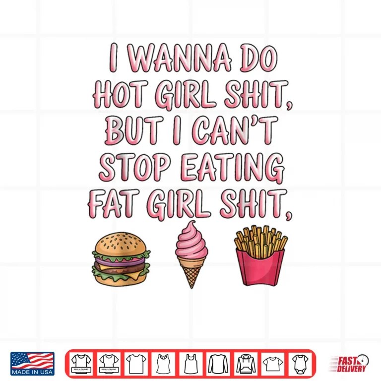 Design I Wanna Do Hot Girl Shit But I Cant Stop Eating Fat Girl Shirt 1
