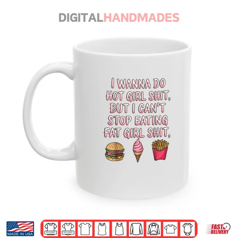 Mug I Wanna Do Hot Girl Shit But I Cant Stop Eating Fat Girl Shirt 1