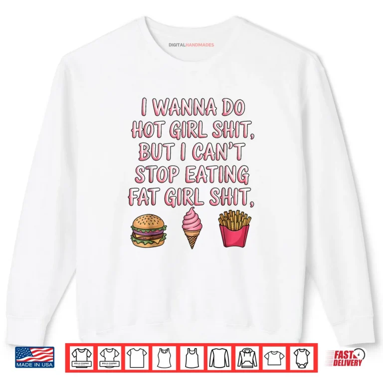 Sweatshirt I Wanna Do Hot Girl Shit But I Cant Stop Eating Fat Girl Shirt 1