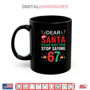 Mug Dear Santa Make Them Stop Saying 6 7 Christmas Six Seven 6 7 Shirt