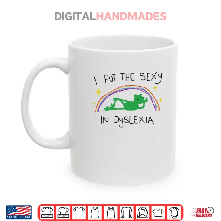 Mug I Put The Sexy In Dyslexia Shirt