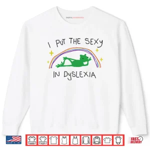 I Put The Sexy In Dyslexia Shirt 1 Sweatshirt I Put The Sexy In Dyslexia Shirt