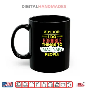 Mug Author I Do Horrible Things To Imaginary People Shirt