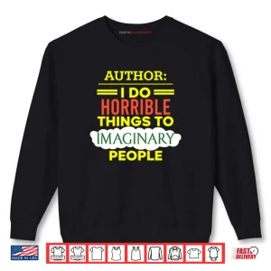 Sweatshirt Author I Do Horrible Things To Imaginary People Shirt