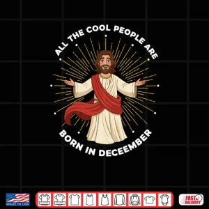 Cool People Are Born in December Christian Jesus Christmas Shirt 4 Design Cool People Are Born in December Christian Jesus Christmas Shirt