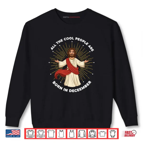 Cool People Are Born in December Christian Jesus Christmas Shirt 1 Sweatshirt Cool People Are Born in December Christian Jesus Christmas Shirt