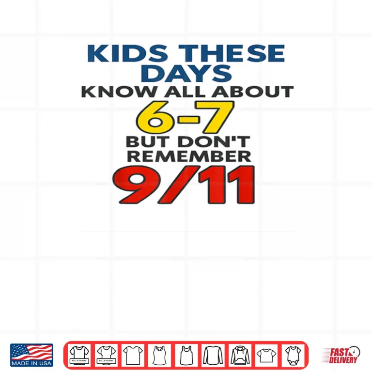 Design Kids These Days 6 7 But Dont Remember 9 11 Funny Meme Shirt
