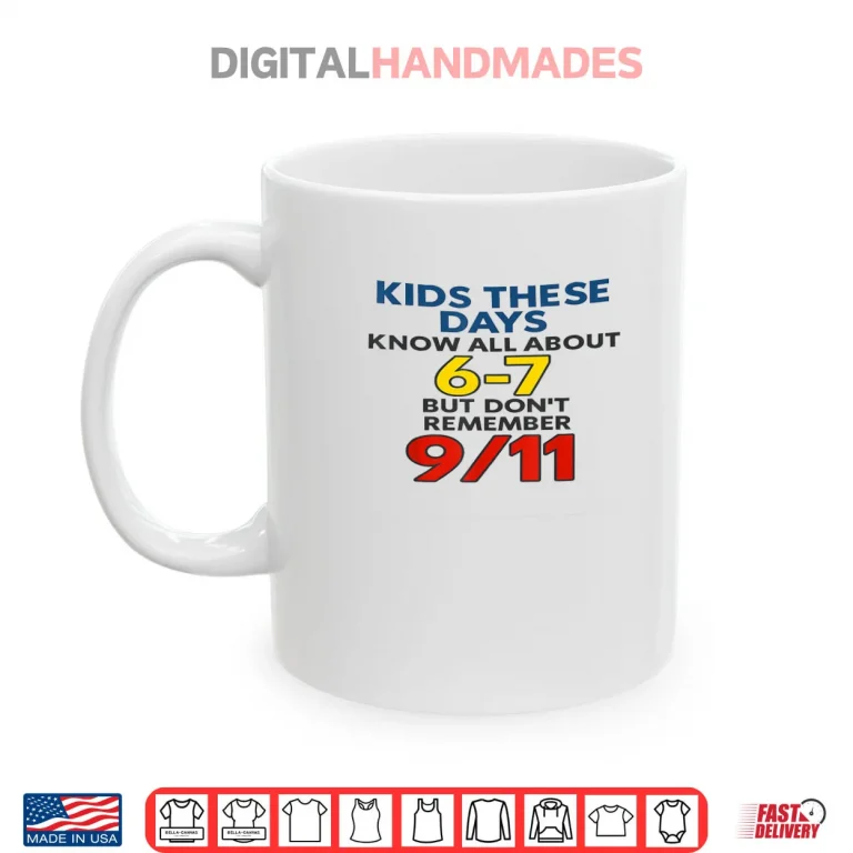 Mug Kids These Days 6 7 But Dont Remember 9 11 Funny Meme Shirt