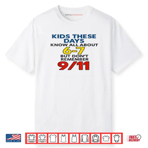 Kids These Days 6 7 But Don’t Remember 9 11 Funny Meme Shirt