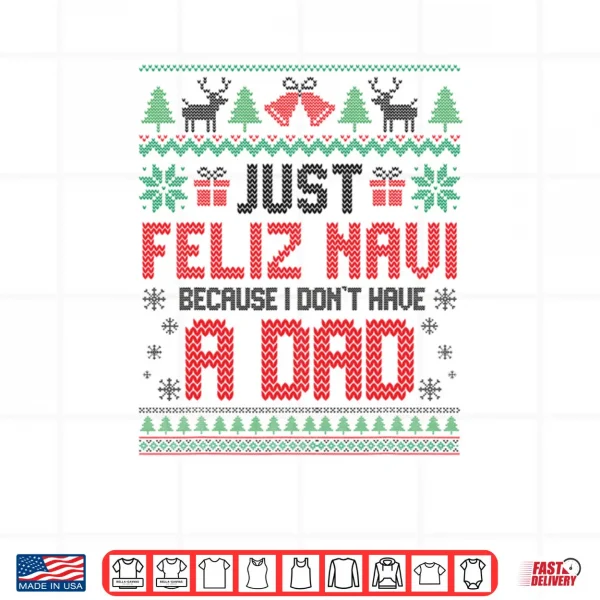 Just Feliz Navi Because I Don't Have a Dad Spanish Christmas Shirt 4 Design Just Feliz Navi Because I Dont Have a Dad Spanish Christmas Shirt