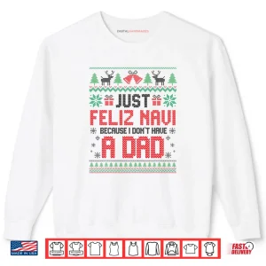 Sweatshirt Just Feliz Navi Because I Dont Have a Dad Spanish Christmas Shirt