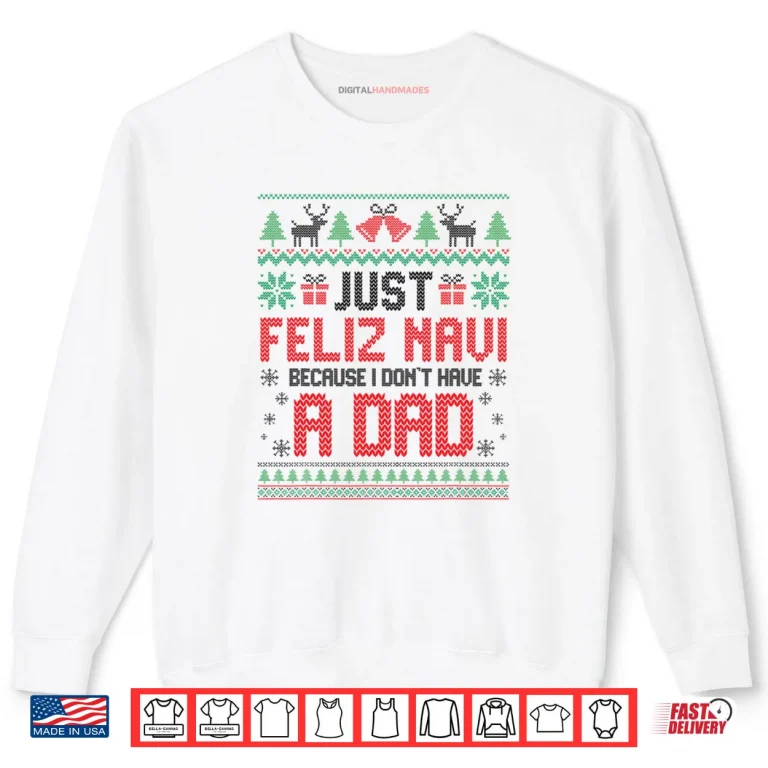 Just Feliz Navi Because I Don't Have a Dad Spanish Christmas Shirt 1 Sweatshirt Just Feliz Navi Because I Dont Have a Dad Spanish Christmas Shirt