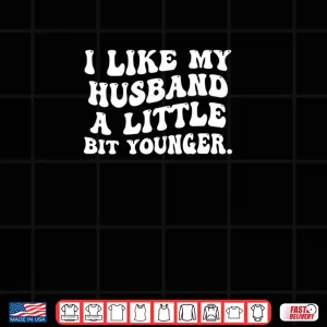Design I Like My Husband A Little Bit Younger Funny Wife Shirt