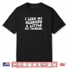 I Like My Husband A Little Bit Younger Funny Wife Shirt