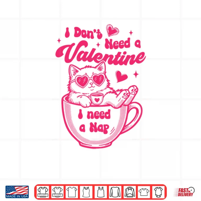 Design Cat Lover Cat Mom Funny I Dont Need Valentine I Need A Nap Shirt