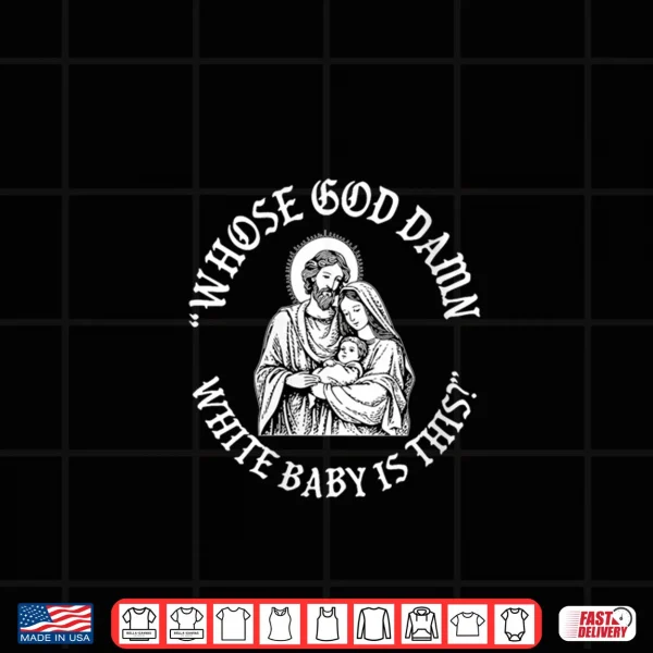 Design Whose God Damn White Baby is This Christians Nativity Shirt