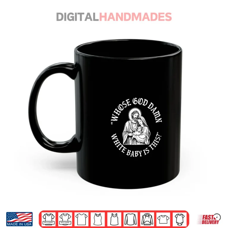 Mug Whose God Damn White Baby is This Christians Nativity Shirt