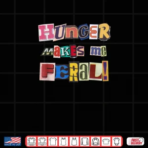 Hunger Makes Me Feral Dramatic Personality Phrase Shirt 4 Design Hunger Makes Me Feral Dramatic Personality Phrase Shirt 1