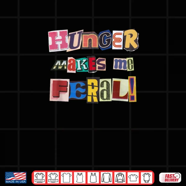 Design Hunger Makes Me Feral Dramatic Personality Phrase Shirt 1