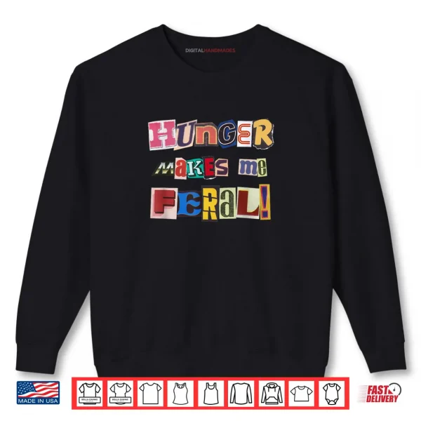 Sweatshirt Hunger Makes Me Feral Dramatic Personality Phrase Shirt 1