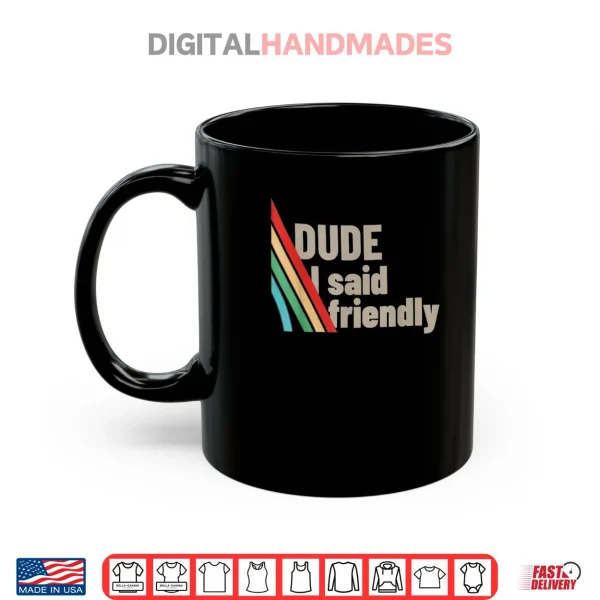 Mug Dude I Said Friendly Shirt