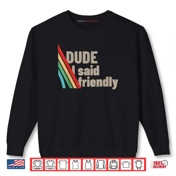 Sweatshirt Dude I Said Friendly Shirt 1