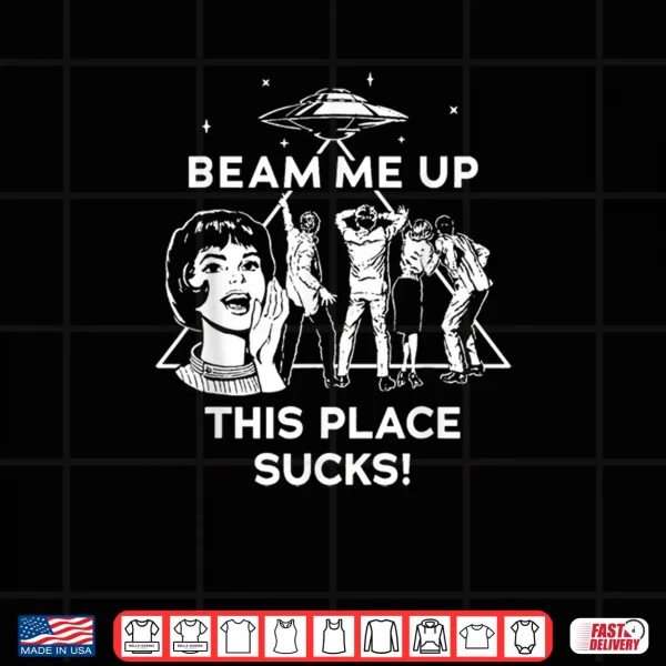 Design Beam Me Up This Place Sucks Shirt 1