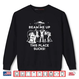 Sweatshirt Beam Me Up This Place Sucks Shirt 1