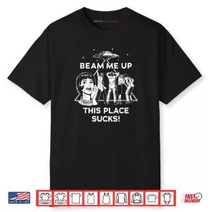 Beam Me Up This Place Sucks Shirt