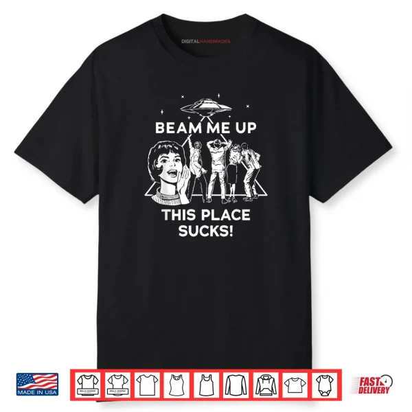 Beam Me Up This Place Sucks Shirt