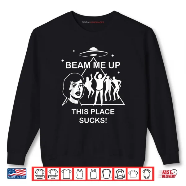 Sweatshirt Beam Me Up This Place Sucks Alien Funny Shirt