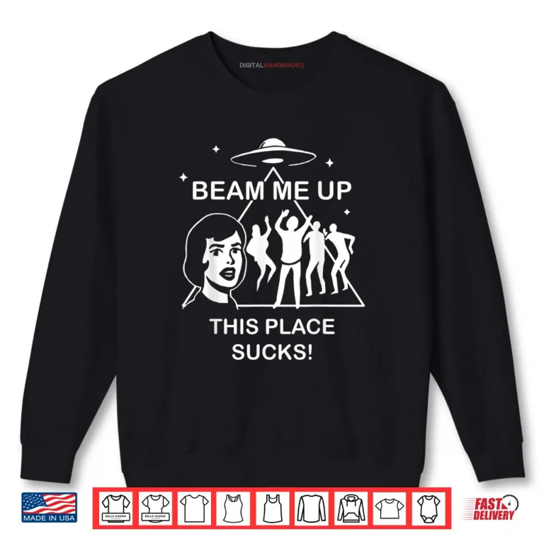Sweatshirt Beam Me Up This Place Sucks Alien Funny Shirt
