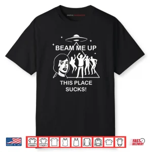 Beam Me Up This Place Sucks Alien Funny Shirt